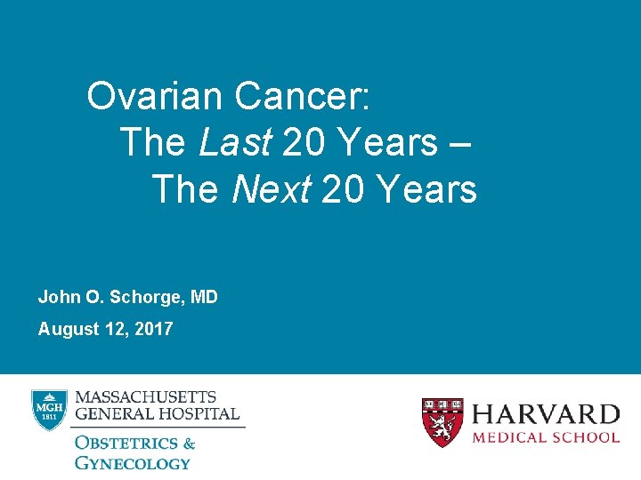 Ovarian Cancer: The Last 20 Years – The Next 20 Years John O. Schorge,