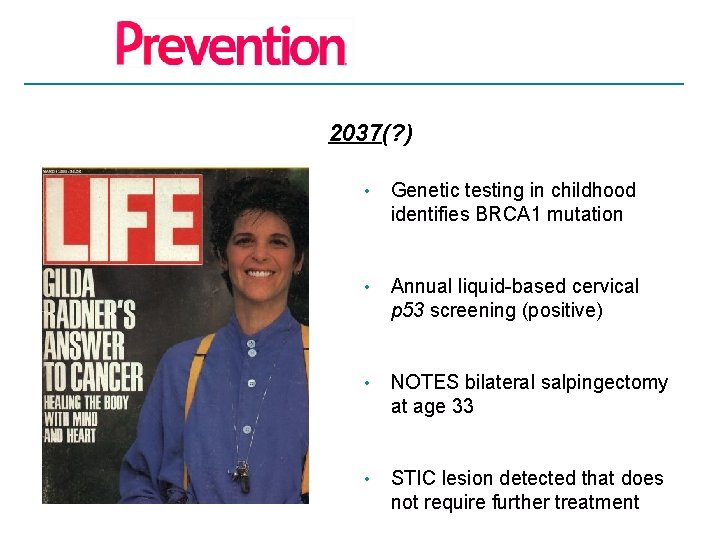 2037(? ) • Genetic testing in childhood identifies BRCA 1 mutation • Annual liquid-based