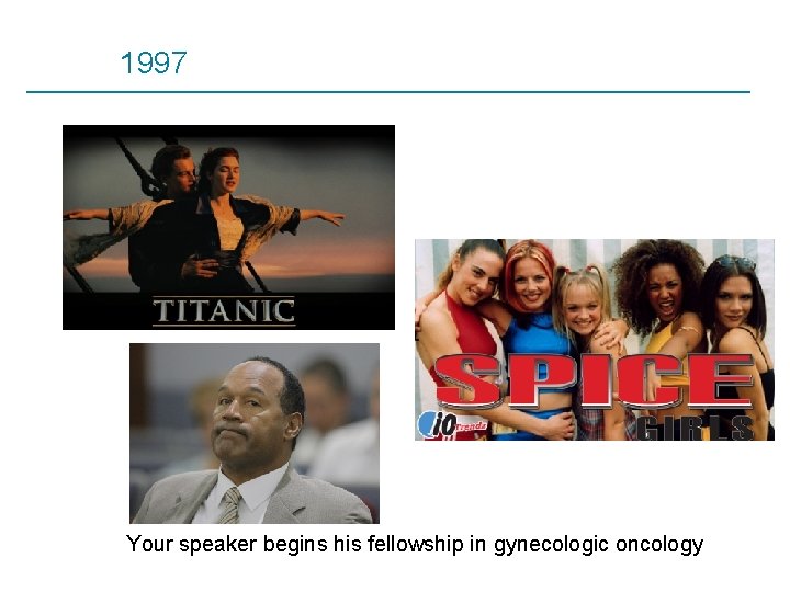 1997 Your speaker begins his fellowship in gynecologic oncology 