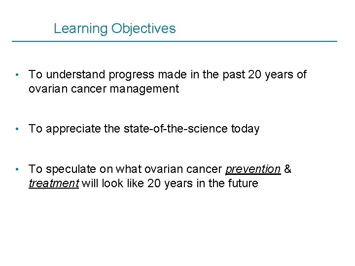 Learning Objectives • To understand progress made in the past 20 years of ovarian