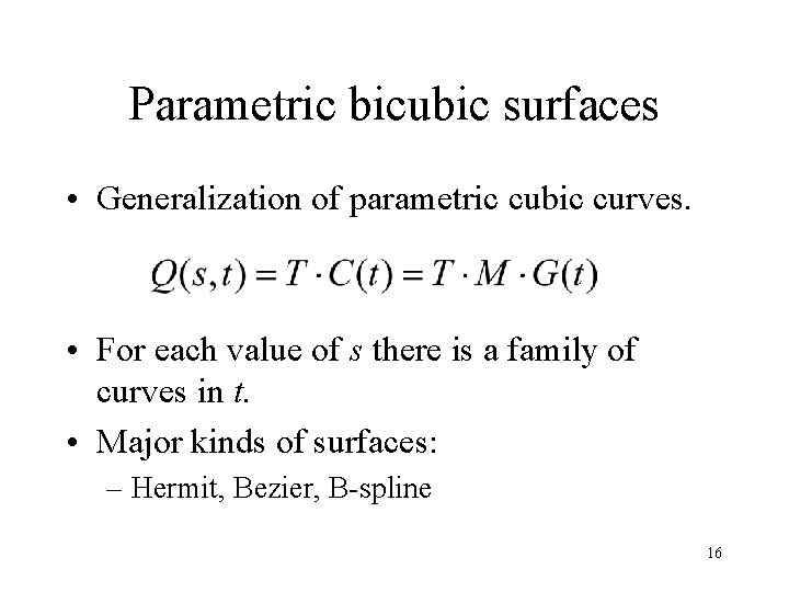 Parametric bicubic surfaces • Generalization of parametric cubic curves. • For each value of