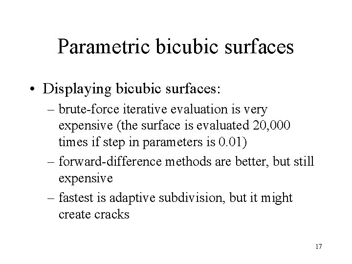 Parametric bicubic surfaces • Displaying bicubic surfaces: – brute-force iterative evaluation is very expensive