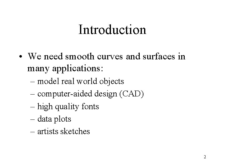 Introduction • We need smooth curves and surfaces in many applications: – model real