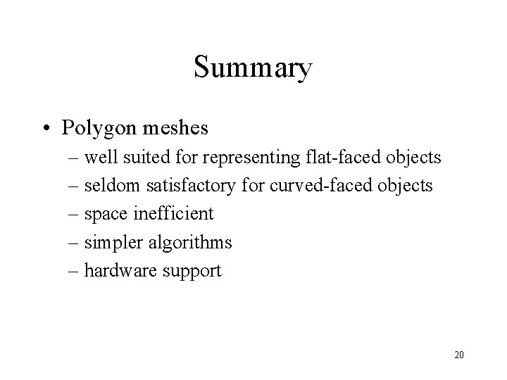 Summary • Polygon meshes – well suited for representing flat-faced objects – seldom satisfactory