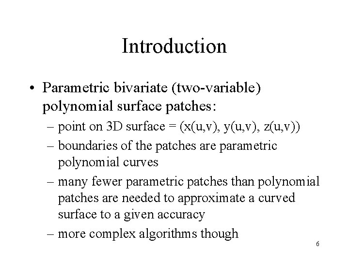 Introduction • Parametric bivariate (two-variable) polynomial surface patches: – point on 3 D surface