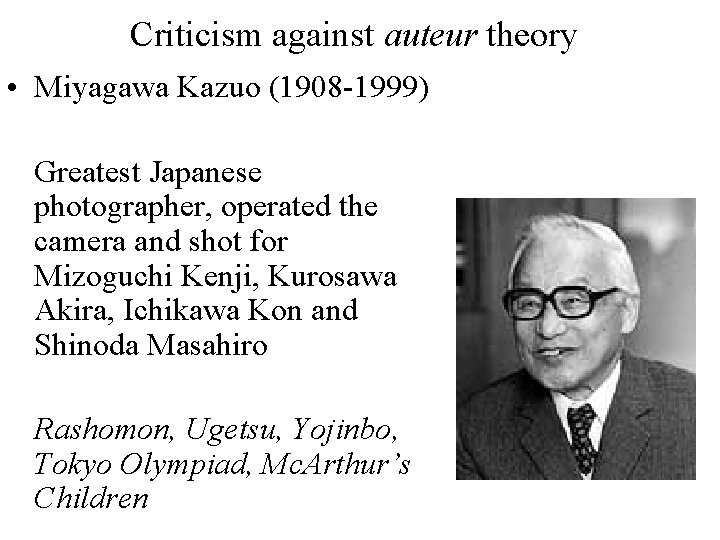 Criticism against auteur theory • Miyagawa Kazuo (1908 -1999) Greatest Japanese photographer, operated the