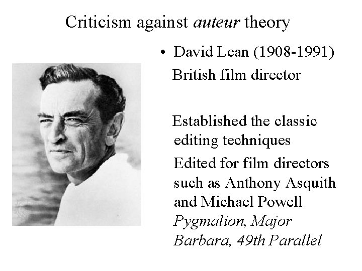 Criticism against auteur theory • David Lean (1908 -1991) British film director Established the