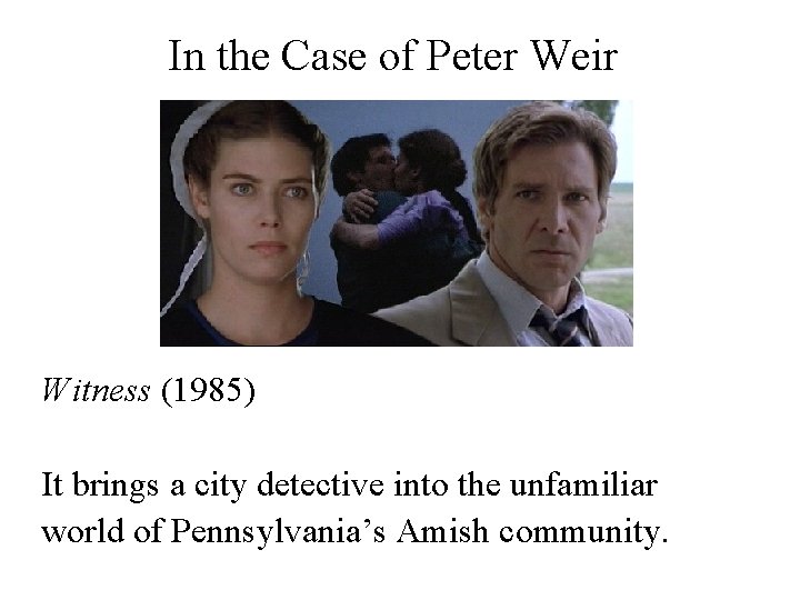 In the Case of Peter Weir Witness (1985) It brings a city detective into