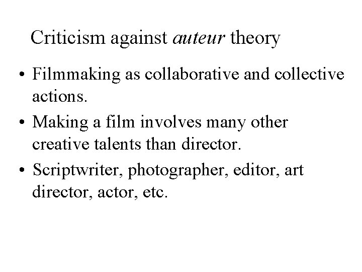 Criticism against auteur theory • Filmmaking as collaborative and collective actions. • Making a