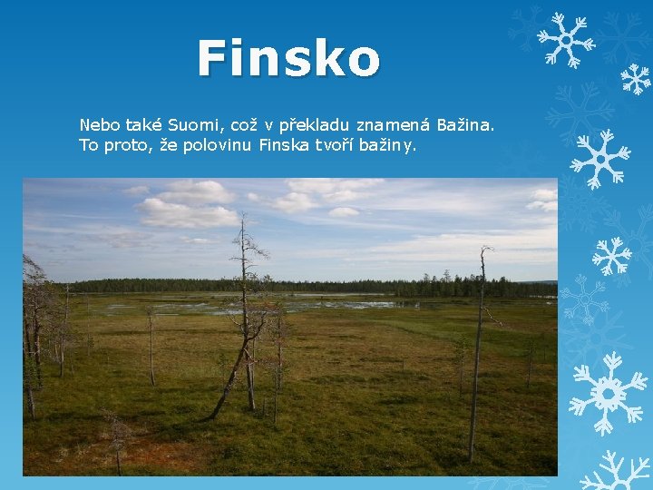 Finsko Nebo také Suomi, což v překladu znamená Bažina. To proto, že polovinu Finska