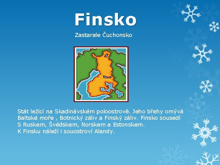 Finsko Zastarale Čuchonsko Stát ležící na Skadinávském poloostrově. Jeho břehy omývá Baltské moře ,
