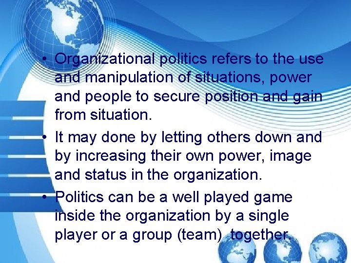  • Organizational politics refers to the use and manipulation of situations, power and