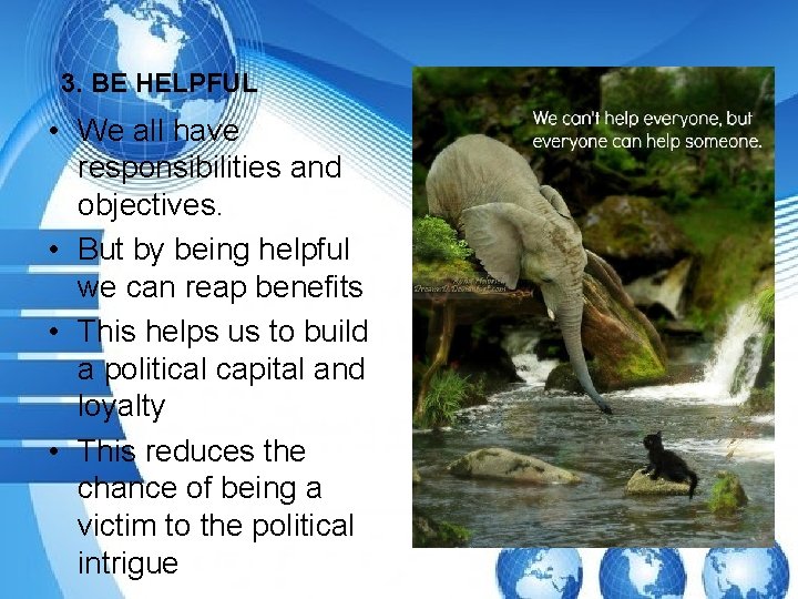 3. BE HELPFUL • We all have responsibilities and objectives. • But by being