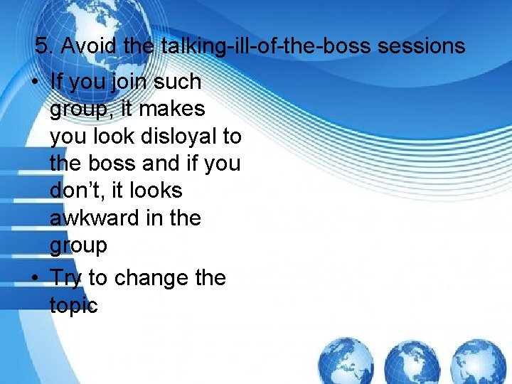 5. Avoid the talking-ill-of-the-boss sessions • If you join such group, it makes you
