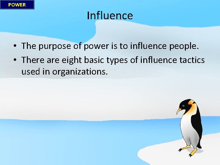 POWER Influence • The purpose of power is to influence people. • There are