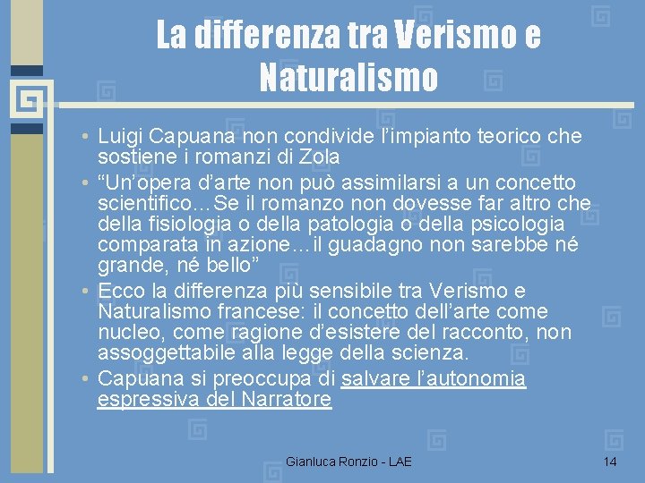 La differenza tra Verismo e Naturalismo • Luigi Capuana non condivide l’impianto teorico che