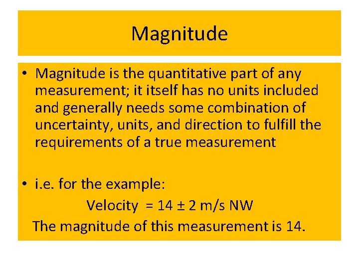Magnitude • Magnitude is the quantitative part of any measurement; it itself has no