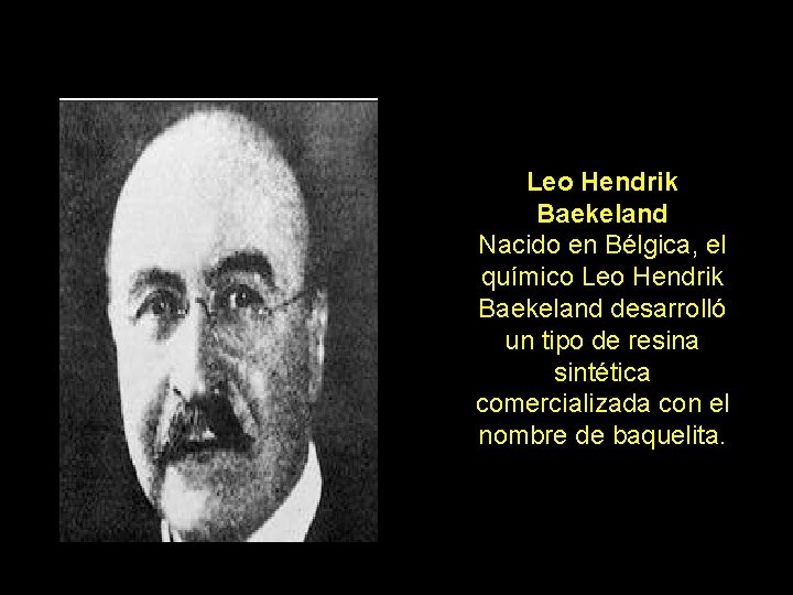Leo Hendrik Baekeland Nacido en Bélgica, el químico Leo Hendrik Baekeland desarrolló un tipo