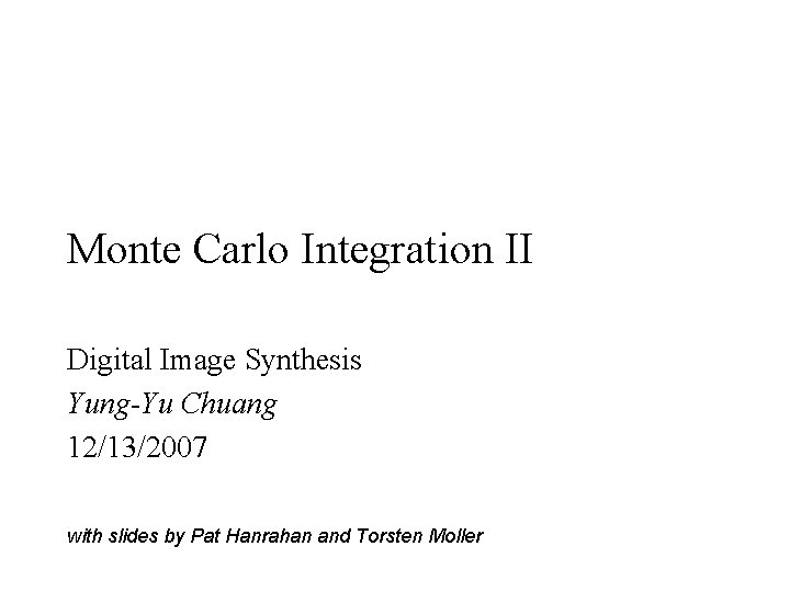 Monte Carlo Integration II Digital Image Synthesis Yung-Yu Chuang 12/13/2007 with slides by Pat