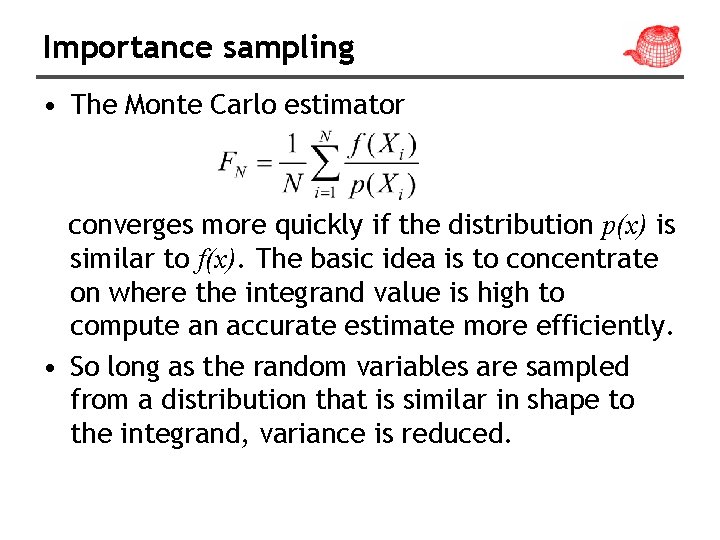 Importance sampling • The Monte Carlo estimator converges more quickly if the distribution p(x)