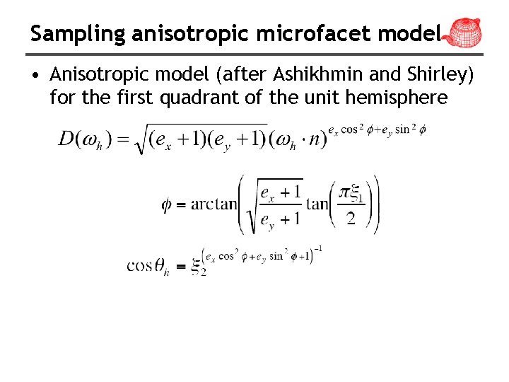 Sampling anisotropic microfacet model • Anisotropic model (after Ashikhmin and Shirley) for the first