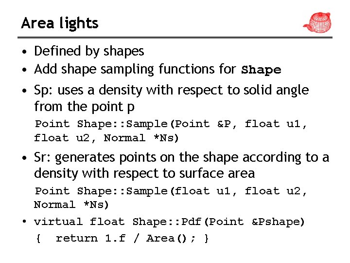 Area lights • Defined by shapes • Add shape sampling functions for Shape •