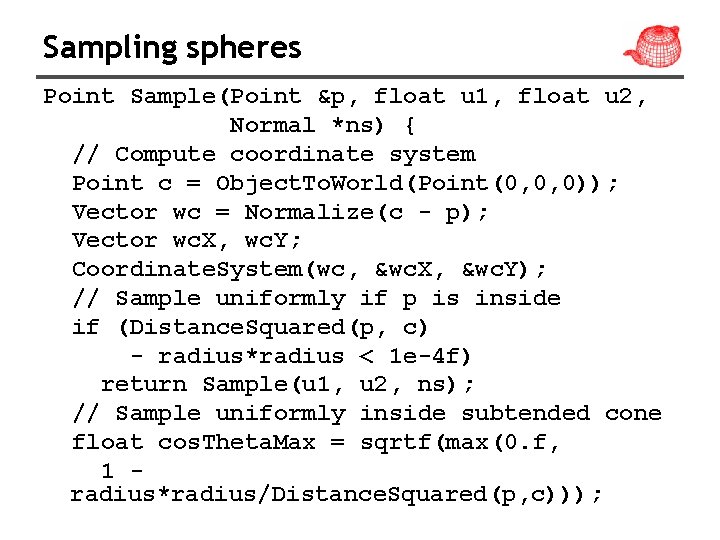 Sampling spheres Point Sample(Point &p, float u 1, float u 2, Normal *ns) {