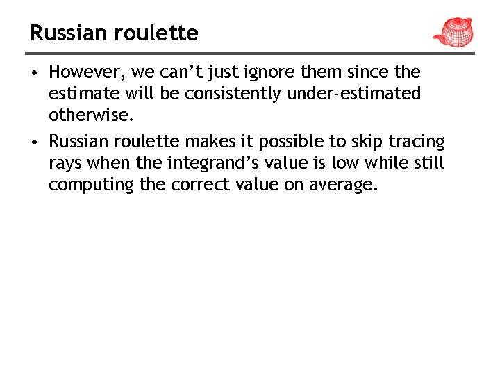 Russian roulette • However, we can’t just ignore them since the estimate will be