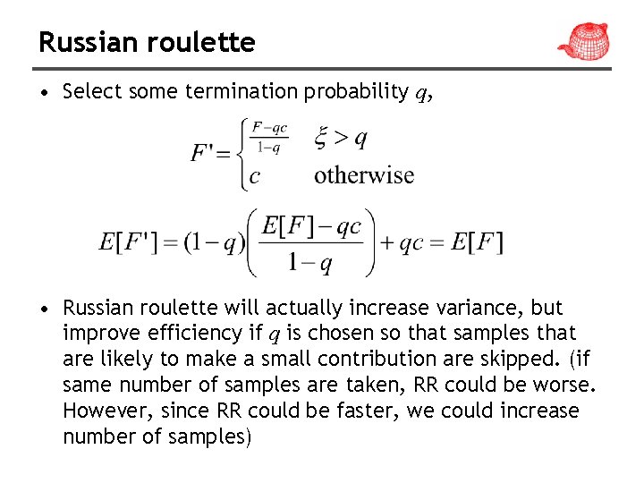 Russian roulette • Select some termination probability q, • Russian roulette will actually increase