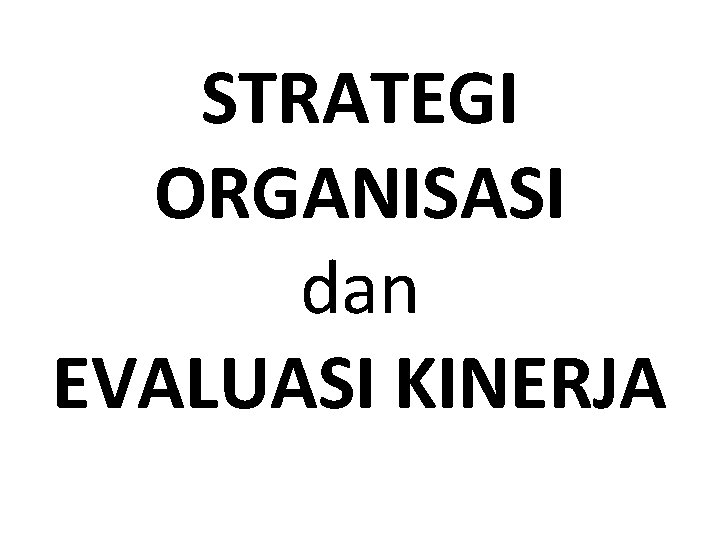 STRATEGI ORGANISASI dan EVALUASI KINERJA 