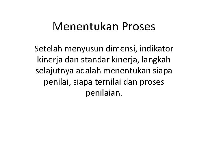 Menentukan Proses Setelah menyusun dimensi, indikator kinerja dan standar kinerja, langkah selajutnya adalah menentukan