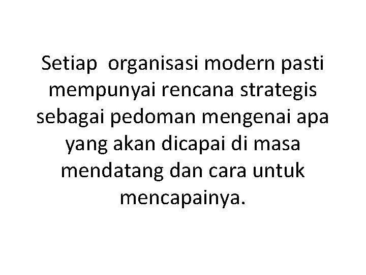 Setiap organisasi modern pasti mempunyai rencana strategis sebagai pedoman mengenai apa yang akan dicapai