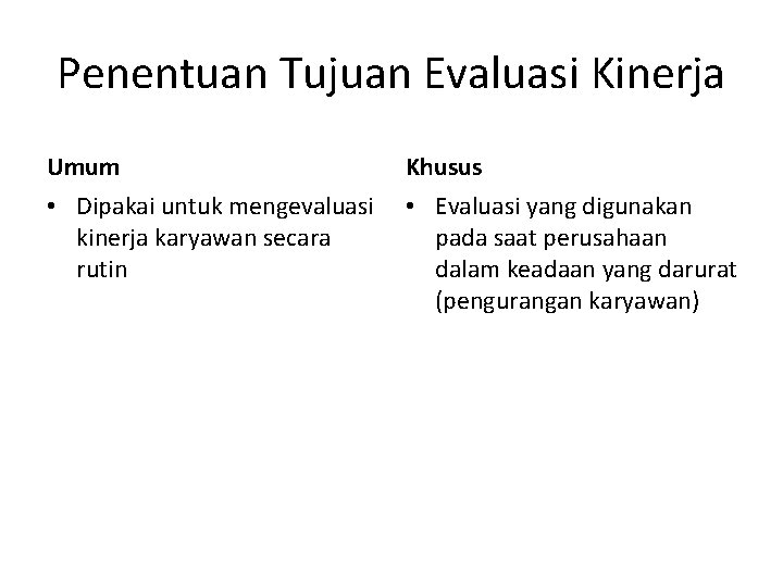 Penentuan Tujuan Evaluasi Kinerja Umum Khusus • Dipakai untuk mengevaluasi kinerja karyawan secara rutin