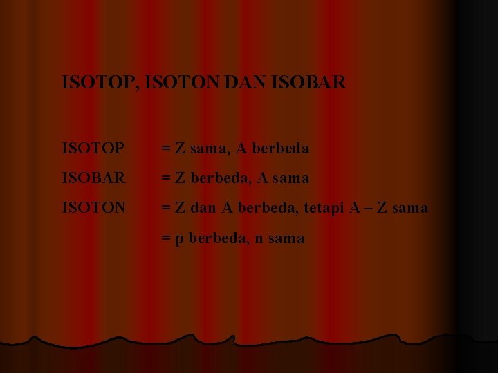 ISOTOP, ISOTON DAN ISOBAR ISOTOP = Z sama, A berbeda ISOBAR = Z berbeda,