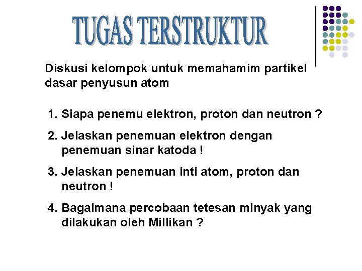 Diskusi kelompok untuk memahamim partikel dasar penyusun atom 1. Siapa penemu elektron, proton dan