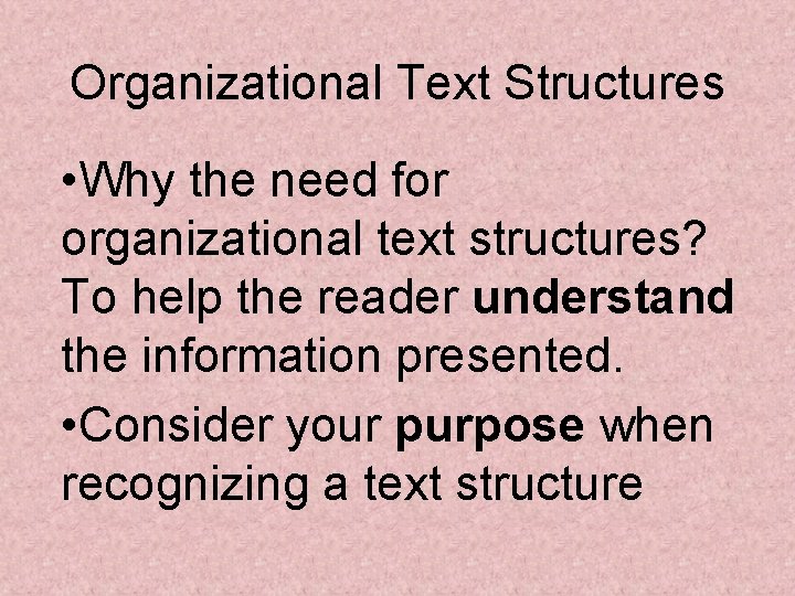 Organizational Text Structures • Why the need for organizational text structures? To help the