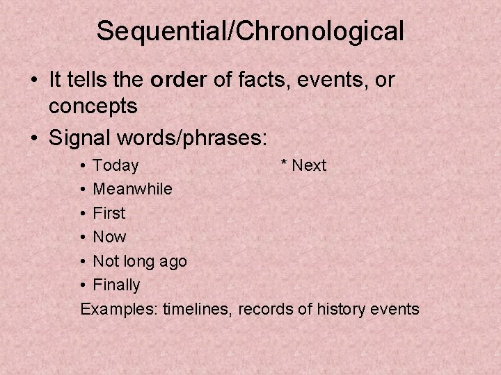 Sequential/Chronological • It tells the order of facts, events, or concepts • Signal words/phrases: