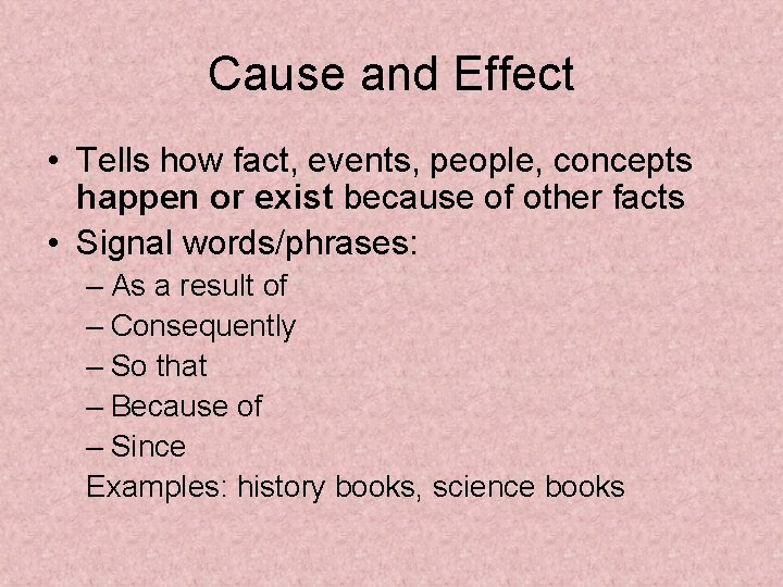 Cause and Effect • Tells how fact, events, people, concepts happen or exist because