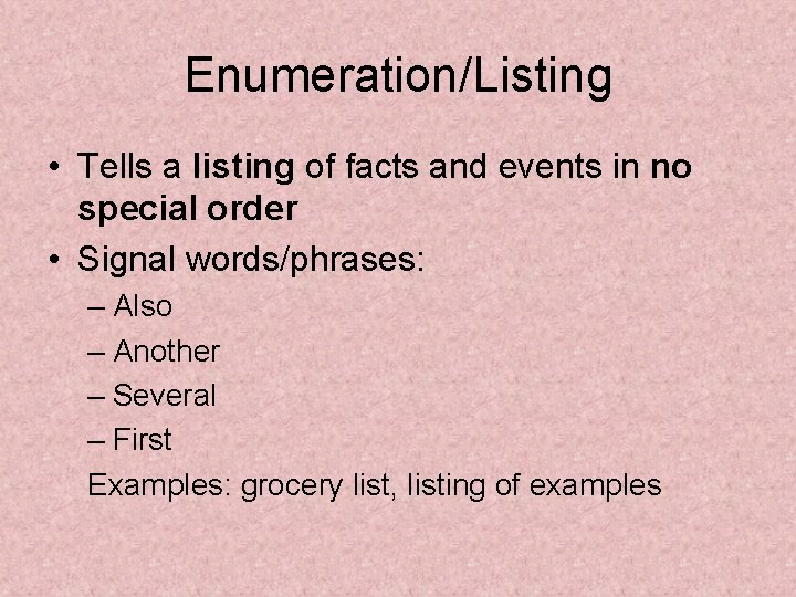 Enumeration/Listing • Tells a listing of facts and events in no special order •