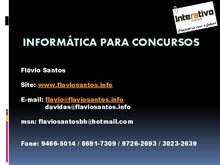INFORMÁTICA PARA CONCURSOS Flávio Santos Site: www. flaviosantos. info E-mail: flavio@flaviosantos. info duvidas@flaviosantos. info