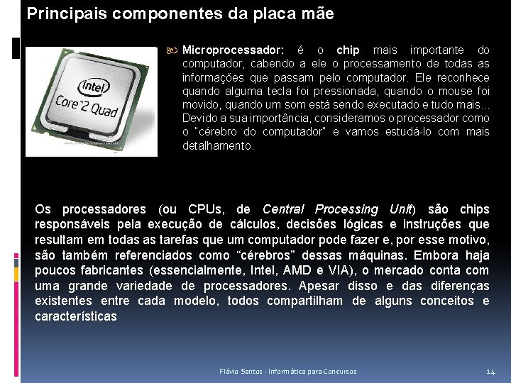 Principais componentes da placa mãe Microprocessador: é o chip mais importante do computador, cabendo