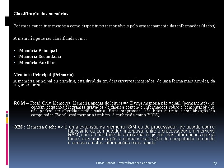 Classificação das memórias Podemos conceituar memória como dispositivos responsáveis pelo armazenamento das informações (dados).