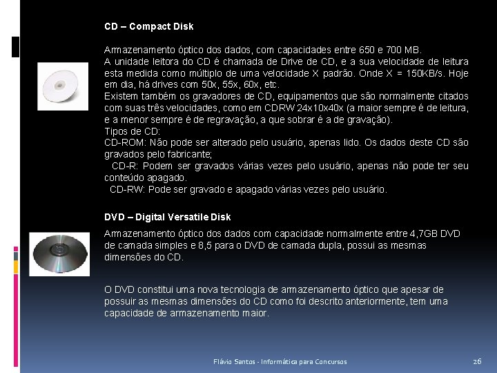 CD – Compact Disk Armazenamento óptico dos dados, com capacidades entre 650 e 700