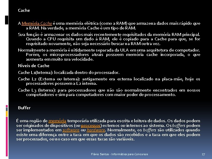 Cache A Memória Cache é uma memória elétrica (como a RAM) que armazena dados