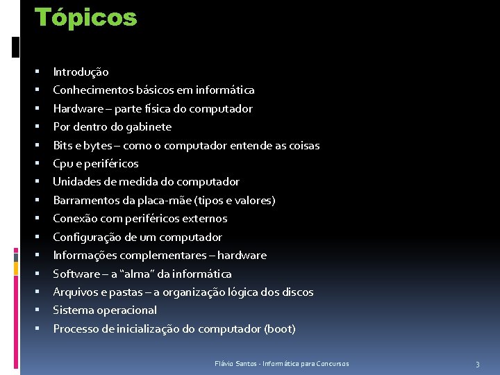 Tópicos Introdução Conhecimentos básicos em informática Hardware – parte física do computador Por dentro