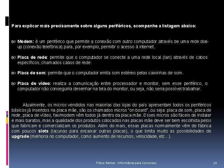 Para explicar mais precisamente sobre alguns periféricos, acompanhe a listagem abaixo: Modem: é um