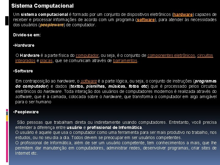 Sistema Computacional Um sistema computacional é formado por um conjunto de dispositivos eletrônicos (hardware)