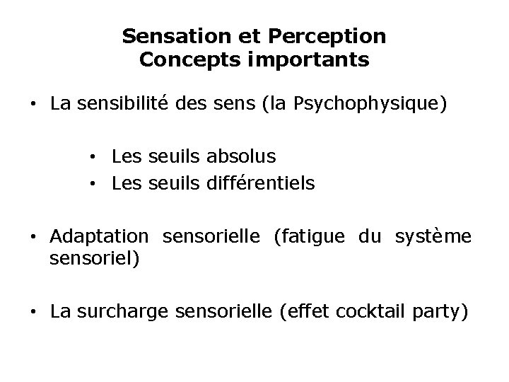 Sensation et Perception Concepts importants • La sensibilité des sens (la Psychophysique) • Les