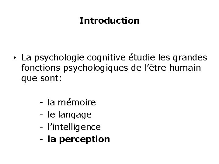 Introduction • La psychologie cognitive étudie les grandes fonctions psychologiques de l’être humain que