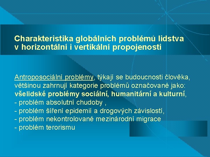 Charakteristika globálních problémů lidstva v horizontální i vertikální propojenosti Antroposociální problémy, týkají se budoucnosti